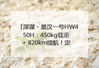 深谋・星汉一号HW450H：450kg载重+ 820km续航！定义低空运力新标准
