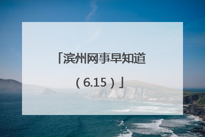 滨州网事早知道（6.15）