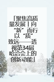 聚焦高质量发展丨向“新”而行 以“质”致远——透视第34届哈洽会上的创新动能