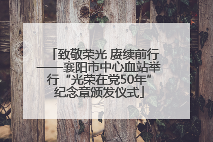 致敬荣光 赓续前行——襄阳市中心血站举行“光荣在党50年”纪念章颁发仪式