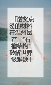 诺奖点赞的材料在温州量产 “石榴结构”破解世界级难题