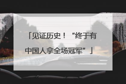 见证历史！“终于有中国人拿全场冠军”