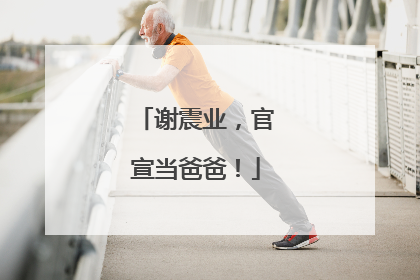 谢震业，官宣当爸爸！
