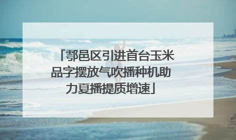鄠邑区引进首台玉米品字摆放气吹播种机助力夏播提质增速