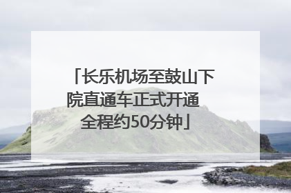 长乐机场至鼓山下院直通车正式开通 全程约50分钟