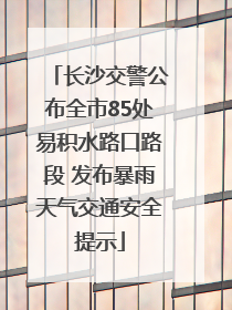 长沙交警公布全市85处易积水路口路段 发布暴雨天气交通安全提示
