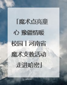 魔术点亮童心 豫疆情暖校园丨河南省魔术支教活动走进哈密