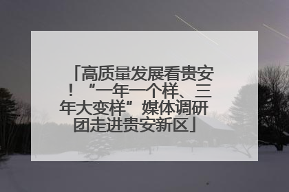 高质量发展看贵安！“一年一个样、三年大变样”媒体调研团走进贵安新区