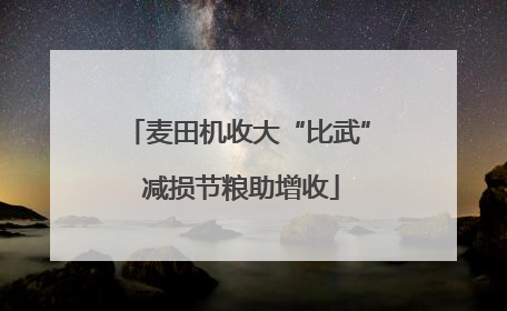 麦田机收大“比武” 减损节粮助增收