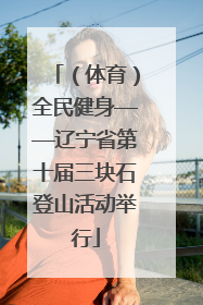 （体育）全民健身——辽宁省第十届三块石登山活动举行