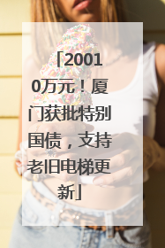 20010万元！厦门获批特别国债，支持老旧电梯更新