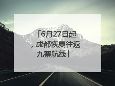 6月27日起，成都恢复往返九寨航线